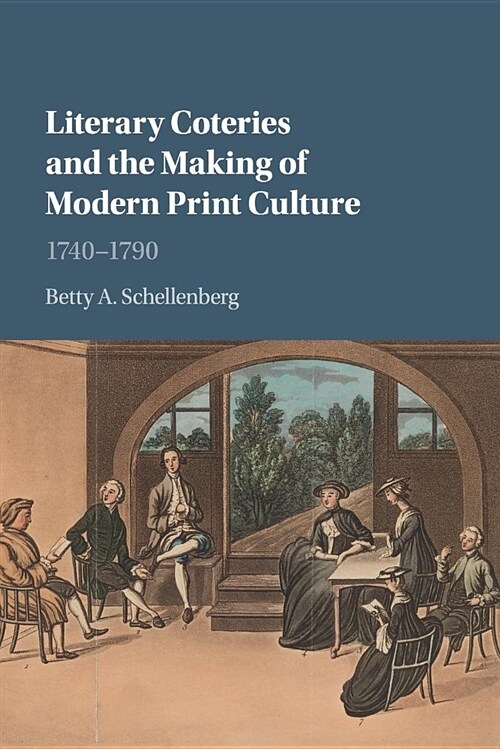 Literary Coteries and the Making of Modern Print Culture : 1740–1790 (Paperback)