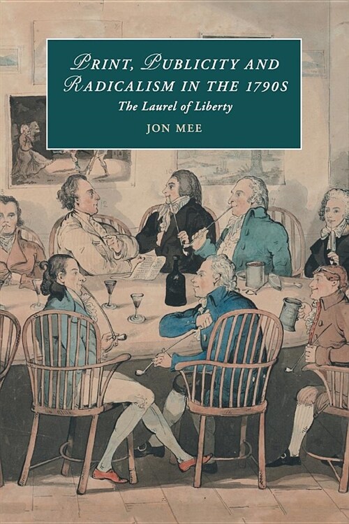 Print, Publicity, and Popular Radicalism in the 1790s : The Laurel of Liberty (Paperback)