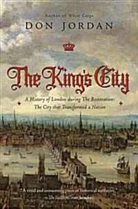 The Kings City: A History of London During the Restoration: The City That Transformed a Nation (Paperback)