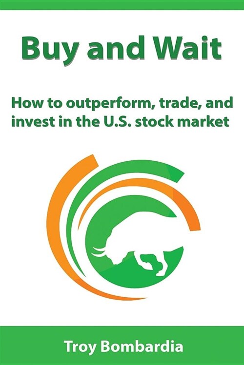 Buy and Wait: How to Outperform, Trade, and Invest in the U.S. Stock Market (Paperback)