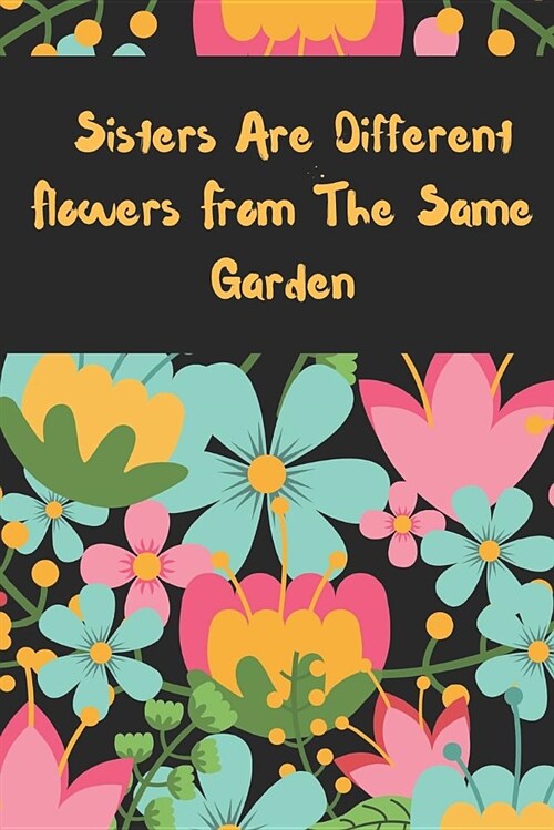 Sisters Are Different Flowers from the Same Garden: Journal Containing Inspirational Quotes (Paperback)