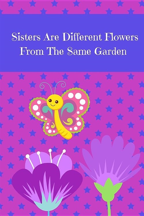 Sisters Are Different Flowers from the Same Garden: Journal Containing Inspirational Quotes (Paperback)