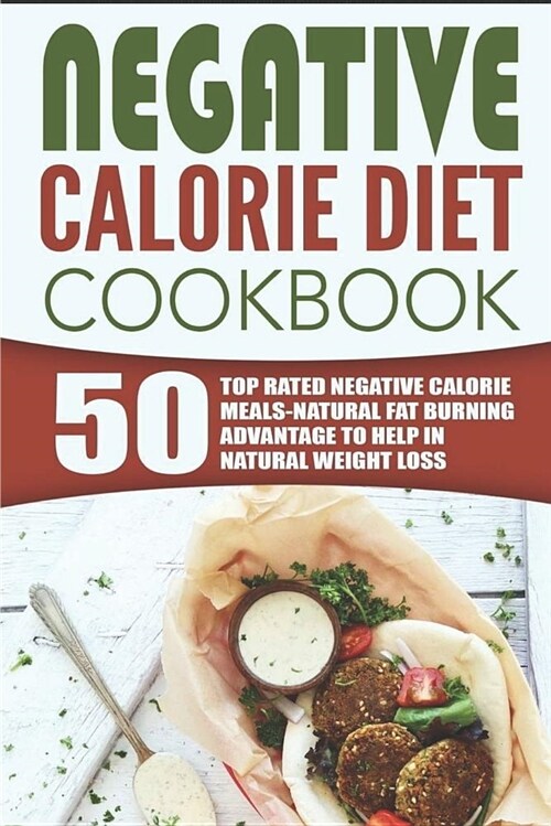 Negative Calorie Diet Cookbook: 50 Top Rated Negative Calorie Meals-Natural Fat Burning Advantage to Help in Natural Weight Loss (Paperback)