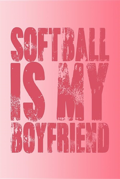 Softball Is My Boyfriend: Great Journal Notebook for Softball Players, Coaches, Fans, and Lovers. (Paperback)
