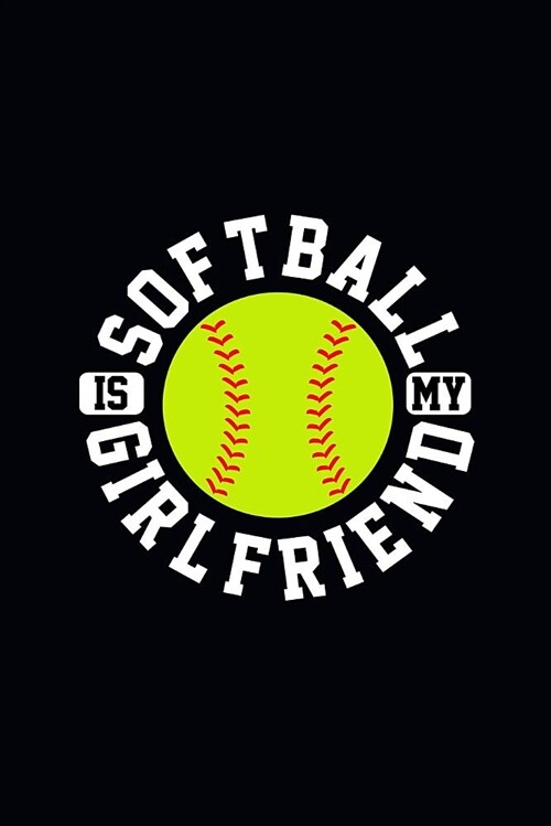 Softball Is My Girlfriend: Great Journal Notebook for Softball Players, Coaches, Fans, and Lovers. (Paperback)