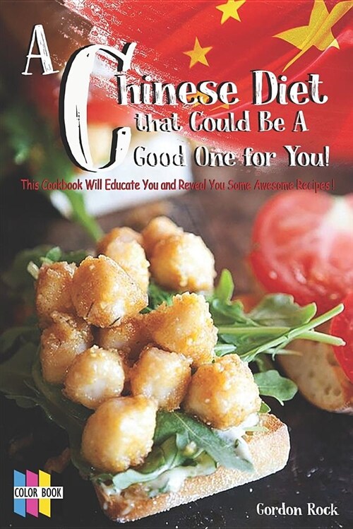 A Chinese Diet That Could Be a Good One for You!: This Cookbook Will Educate You and Reveal You Some Awesome Recipes! (Paperback)