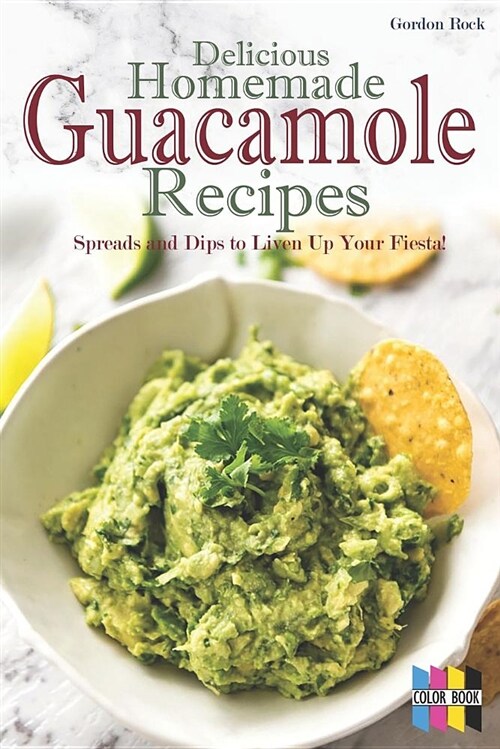 Delicious Homemade Guacamole Recipes: Spreads and Dips to Liven Up Your Fiesta! (Paperback)