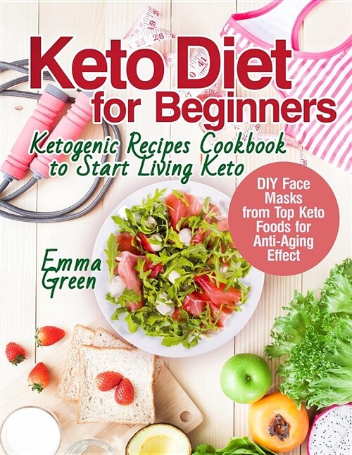 Keto Diet for Beginners: Ketogenic Recipes Cookbook to Start Living Keto. DIY Face Masks from Top Keto Foods for Anti-Aging Effect (Paperback)