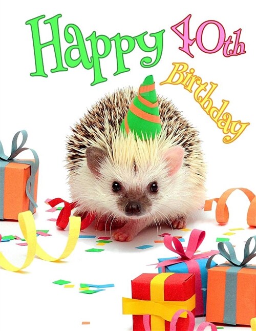 Happy 40th Birthday: Cute Hedgehog Birthday Party Themed Journal. Better Than a Birthday Card! (Paperback)