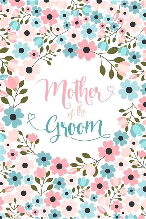 Mother of the Groom: Floral Notebook - Blank Lined Journal, Small Keepsake Diary for Wedding Party Ideas, to Do Lists and Notes (Paperback)