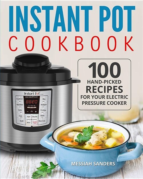 Instant Pot Cookbook: 100 Hand-Picked Recipes for Your Electric Pressure Cooker (Paperback)