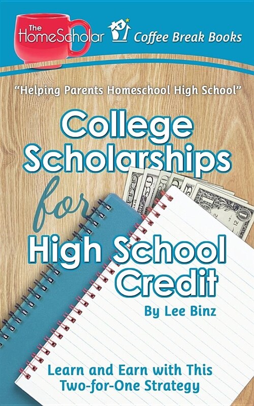 College Scholarships for High School Credit: Learn and Earn with This Two-For-One Strategy (Paperback)