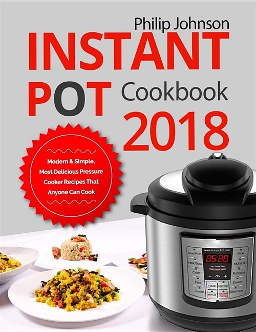Instant Pot Cookbook 2018: Modern & Simple, Most Delicious Pressure Cooker Recipes That Anyone Can Cook (Paperback)