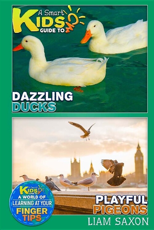 A Smart Kids Guide to Dazzling Ducks and Playful Pigeons: A World of Learning at Your Fingertips (Paperback)