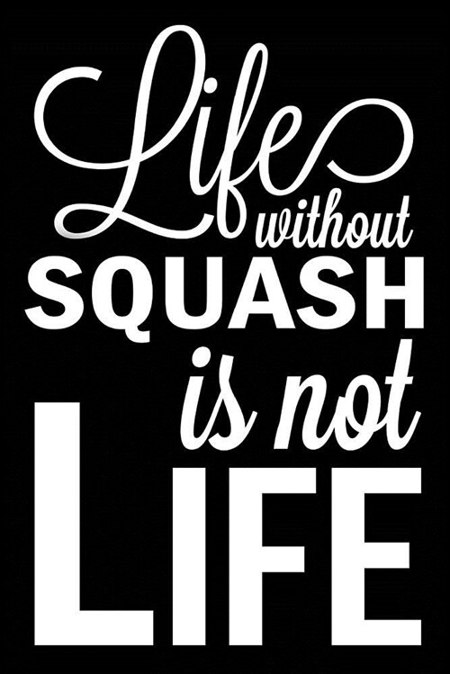 Life Without Squash Is Not Life: Squash Blank Lined Journal, Gift Notebook for Squash Player (Paperback)