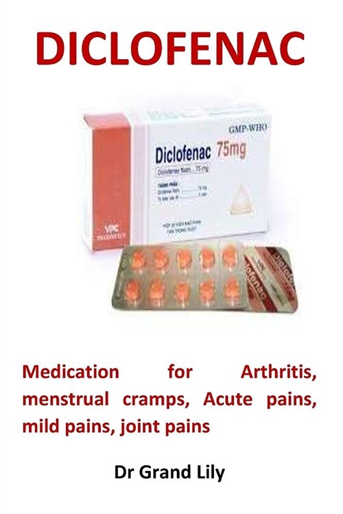 Diclofenac: Medication for Arthritis, Menstrual Cramps, Acute Pains, Mild Pains, Joint Pains (Paperback)
