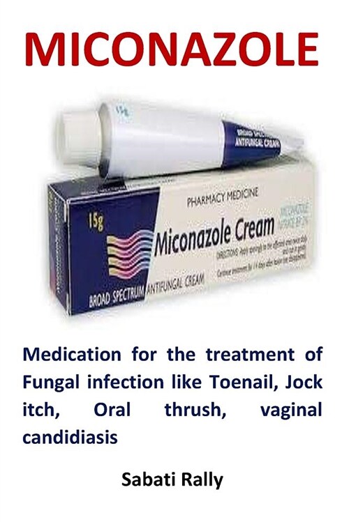 Miconazole: Medication for the Treatment of Fungal Infection Like Toenail, Jock Itch, Oral Thrush, Vaginal Candidiasis. (Paperback)