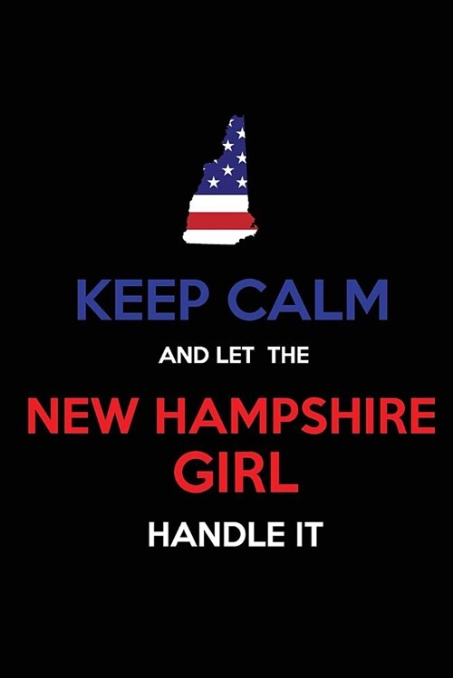 Keep Calm and Let the New Hampshire Girl Handle It: Blank Lined Proud American State Journal 6x9 110 Pages as Gifts for Girls, Women, Mothers, Aunts, (Paperback)
