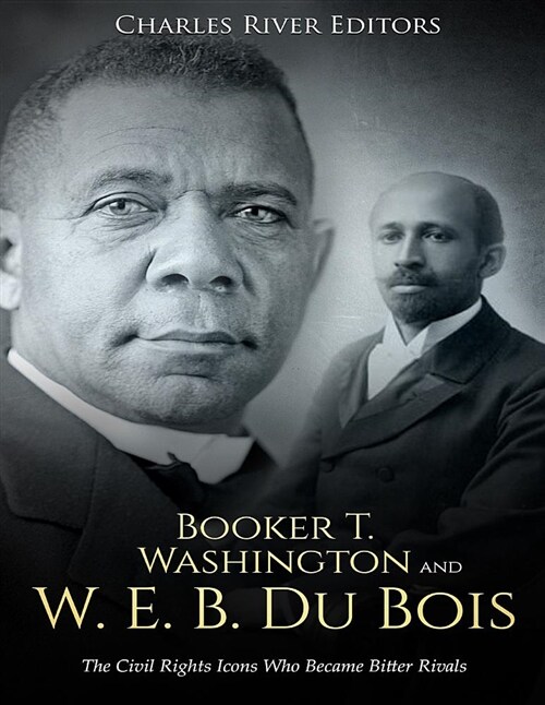 Booker T. Washington and W. E. B. Du Bois: The Civil Rights Icons Who Became Bitter Rivals (Paperback)