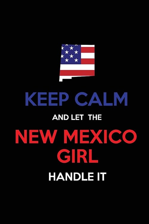 Keep Calm and Let the New Mexico Girl Handle It: Blank Lined Proud American State Journal 6x9 110 Pages as Gifts for Girls, Women, Mothers, Aunts, Dau (Paperback)