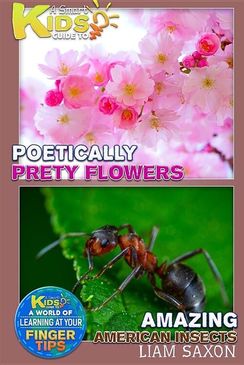 A Smart Kids Guide to Poetically Pretty Flowers and Amazing American Insects: A World of Learning at Your Fingertips (Paperback)