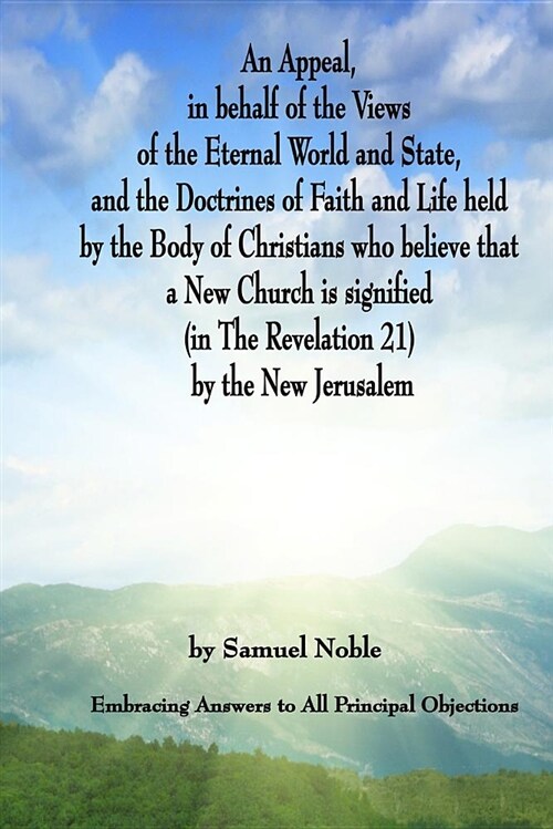 An Appeal in Behalf of the Views of the Eternal World and State, and the Doctrines of Faith and Life Held by the Body of Christians Who Believe That a (Paperback)