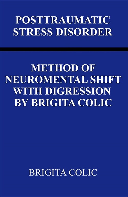 Posttraumatic Stress Disorder: Method of Neuromental Shift with Digression by Brigita Colic (Paperback)