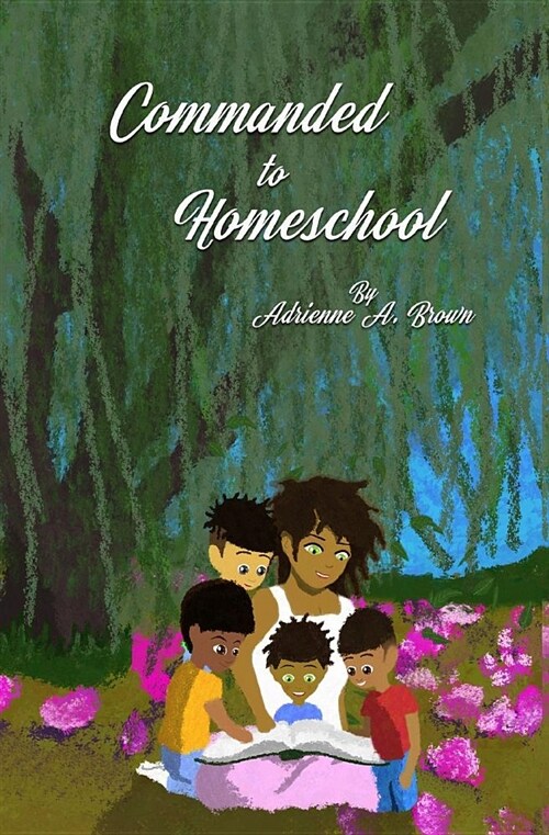 Commanded to Homeschool: The Story of My Freedom (Paperback)