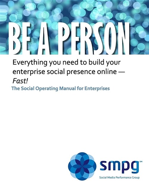 Be a Person - The Social Operating Manual for Enterprises: Everything You Need to Build Your Enterprise Social Presence Online - Fast! (Paperback)