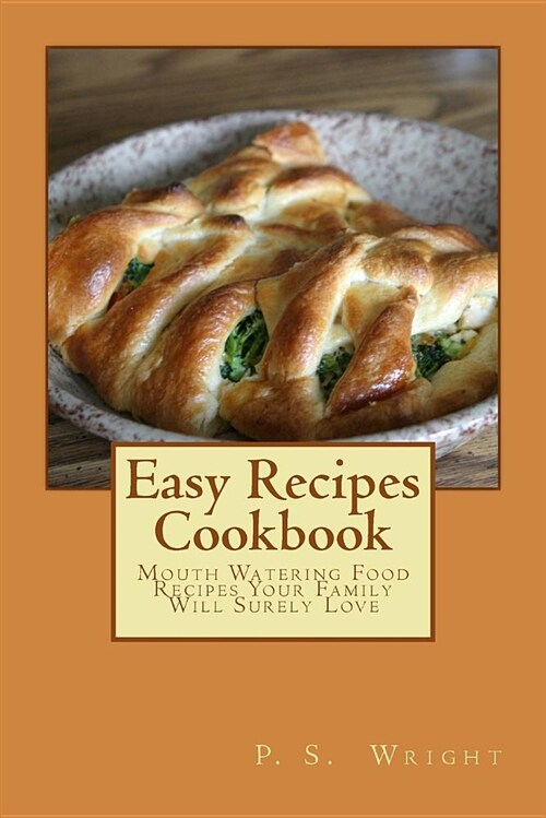 Easy Recipes Cookbook: Mouth Watering Food Recipes Your Family Will Surely Love (Paperback)