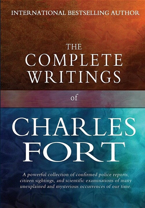 The Complete Writings of Charles Fort: The Book of the Damned, New Lands, Lo!, and Wild Talents (Paperback)