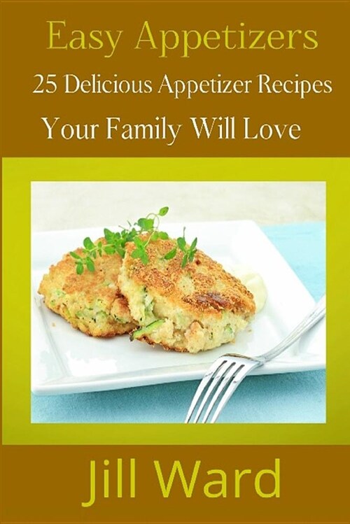 Easy Appetizers: 25 Delicious Appetizer Recipes Your Family Will Love (Paperback)