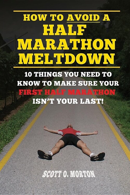 How to Avoid a Half Marathon Meltdown: 10 Things You Need to Know to Make Sure Your First Half Marathon Isnt Your Last! (Paperback)