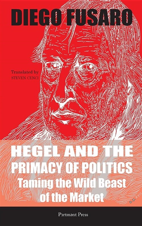 Hegel and the Primacy of Politics: Taming the Wild Beast of the Market (Hardcover)