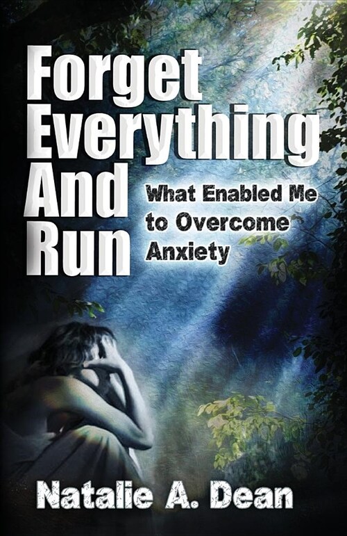 Forget Everything and Run: What Enabled Me to Overcome Anxiety (Paperback)