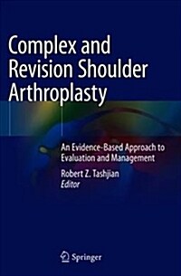 Complex and Revision Shoulder Arthroplasty: An Evidence-Based Approach to Evaluation and Management (Hardcover, 2019)