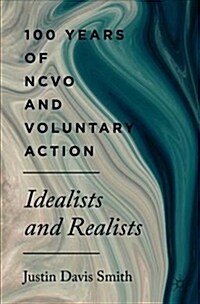 100 Years of Ncvo and Voluntary Action: Idealists and Realists (Paperback, 2019)