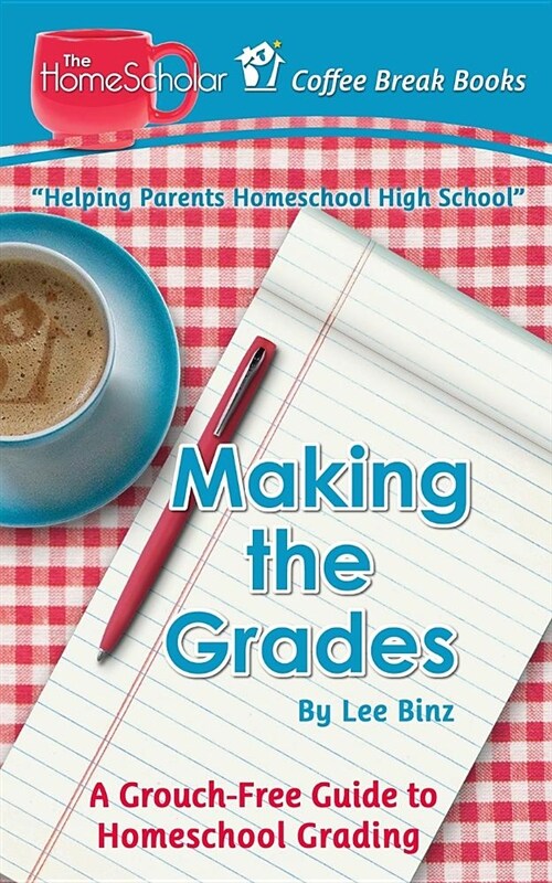 Making the Grades: A Grouch-Free Guide to Homeschool Grading (Paperback)