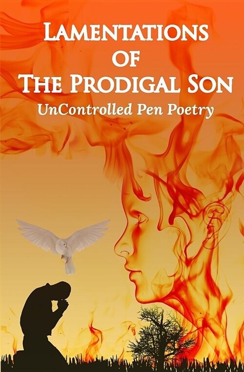 Lamentations of the Prodigal Son: Uncontrolled Pen Poetry (Paperback)