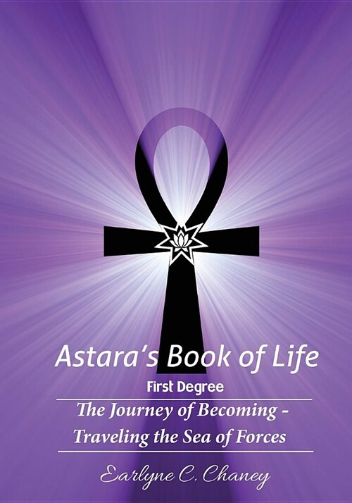 Astaras Book of Life - 1st Degree: The Journey of Becoming - Traveling the Sea of Forces (Paperback)