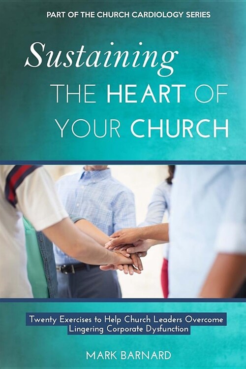 Sustaining the Heart of Your Church: Twenty Exercises to Help Church Leaders Overcome Lingering Corporate Dysfunction (Paperback)