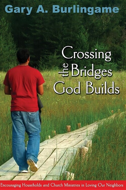 Crossing the Bridges God Builds: Encouraging Households and Church Ministries in Loving Our Neighbors (Paperback)