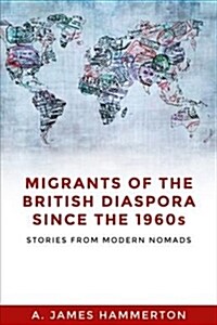 Migrants of the British Diaspora Since the 1960s : Stories from Modern Nomads (Paperback)