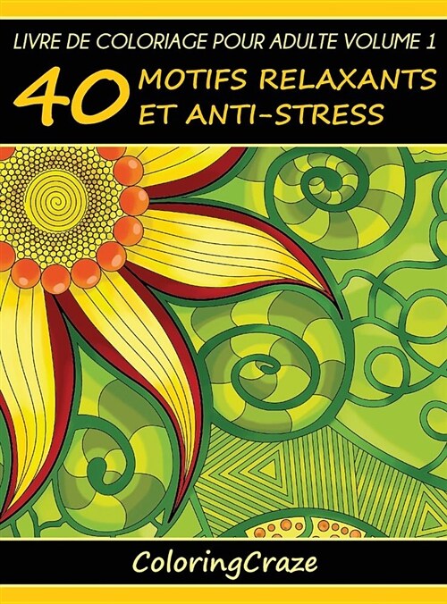 Livre de Coloriage Pour Adulte Volume 1: 40 Motifs Relaxants Et Anti-Stress (Hardcover, 2)