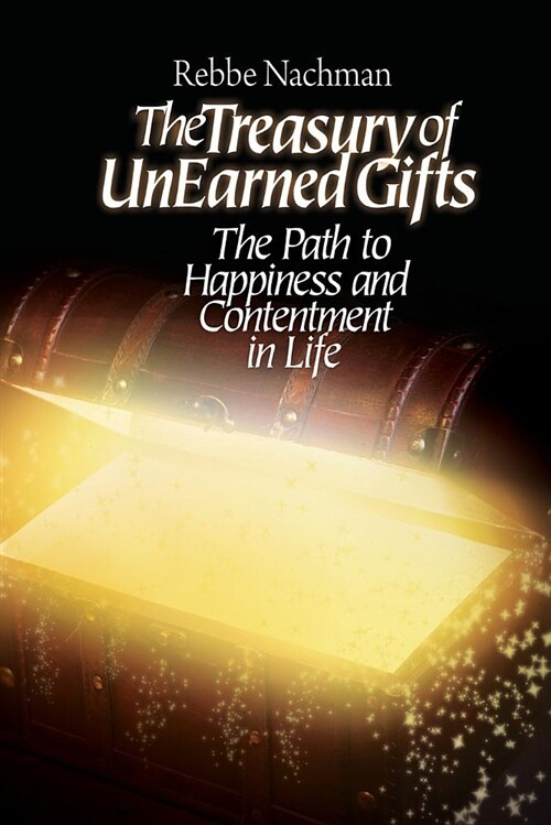 The Treasury of Unearned Gifts: Rebbe Nachmans Path to Happiness and Contentment in Life (Paperback)