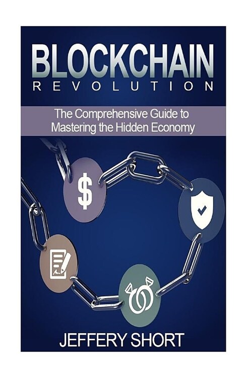 Blockchain Revolution: The Comprehensive Guide to Master the Hidden Economy (Paperback)