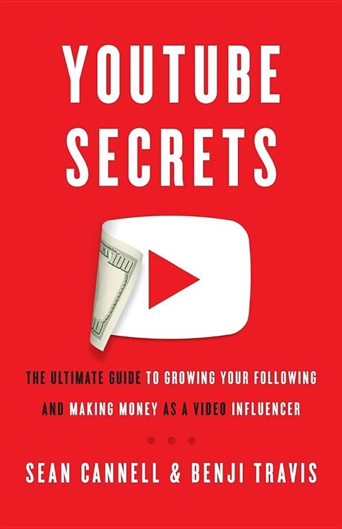 Youtube Secrets: The Ultimate Guide to Growing Your Following and Making Money as a Video Influencer (Paperback)