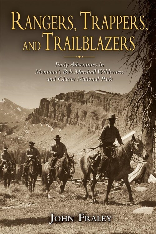 Rangers, Trappers, and Trailblazers: Early Adventures in Montanas Bob Marshall Wilderness and Glacier National Park (Paperback)