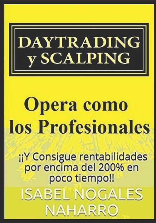 Daytrading Y Scalping: Opera Como Los Profesionales Y Consigue Rentabilidades Hasta 200% En Poco Tiempo (Paperback)