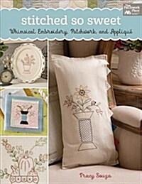 Stitched So Sweet: Whimsical Embroidery, Patchwork, and Appliqu? (Paperback)